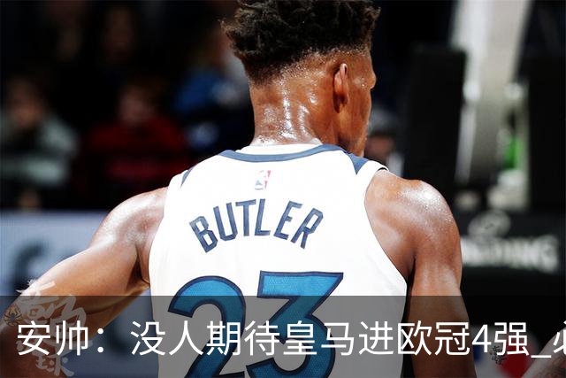 安帅：没人期待皇马进欧冠4强 必须阻止曼城拿球